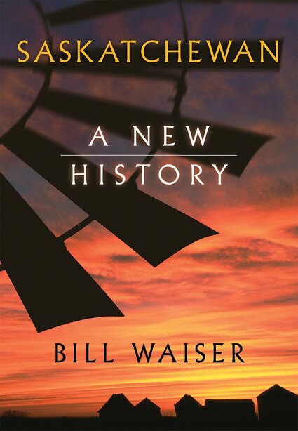 Saskatchewan - A New History - Bill Waiser